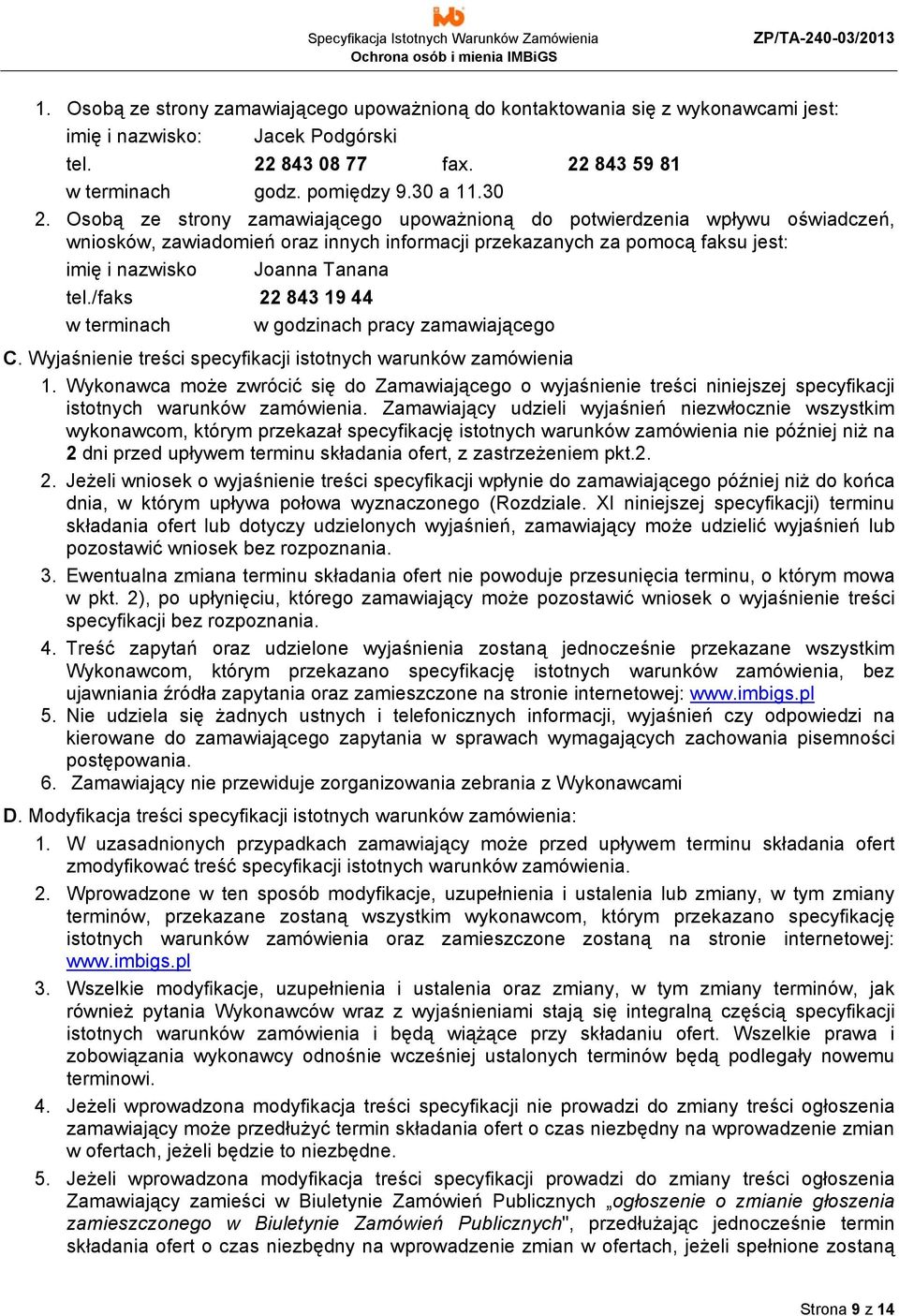 /faks 22 843 19 44 w terminach w godzinach pracy zamawiającego C. Wyjaśnienie treści specyfikacji istotnych warunków zamówienia 1.