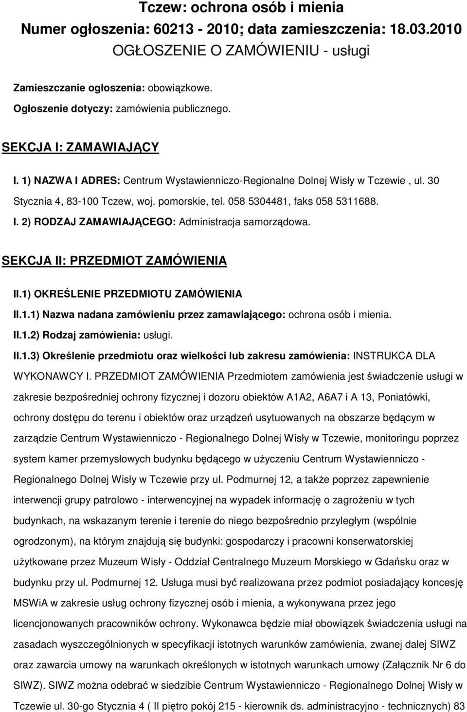 SEKCJA II: PRZEDMIOT ZAMÓWIENIA II.1) OKREŚLENIE PRZEDMIOTU ZAMÓWIENIA II.1.1) Nazwa nadana zamówieniu przez zamawiająceg: chrna sób i mienia. II.1.2) Rdzaj zamówienia: usługi. II.1.3) Określenie przedmitu raz wielkści lub zakresu zamówienia: INSTRUKCA DLA WYKONAWCY I.