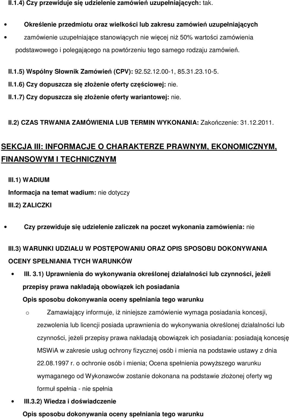 zamówień. II.1.5) Wspólny Słwnik Zamówień (CPV): 92.52.12.00-1, 85.31.23.10-5. II.1.6) Czy dpuszcza się złŝenie ferty częściwej: nie. II.1.7) Czy dpuszcza się złŝenie ferty wariantwej: nie. II.2) CZAS TRWANIA ZAMÓWIENIA LUB TERMIN WYKONANIA: Zakńczenie: 31.