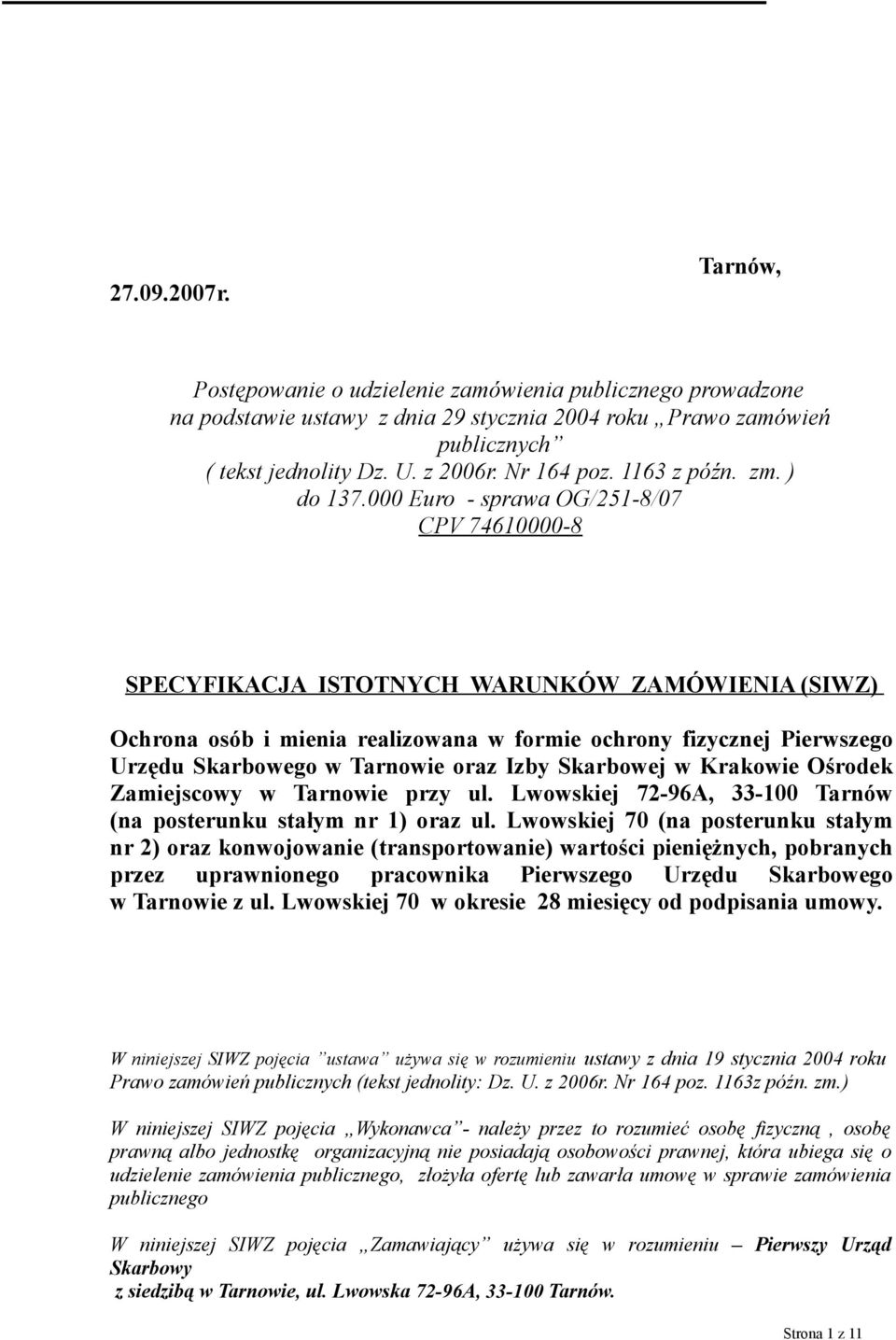 000 Euro - sprawa OG/251-8/07 CPV 74610000-8 SPECYFIKACJA ISTOTNYCH WARUNKÓW ZAMÓWIENIA (SIWZ) Ochrona osób i mienia realizowana w formie ochrony fizycznej Pierwszego Urzędu Skarbowego w Tarnowie