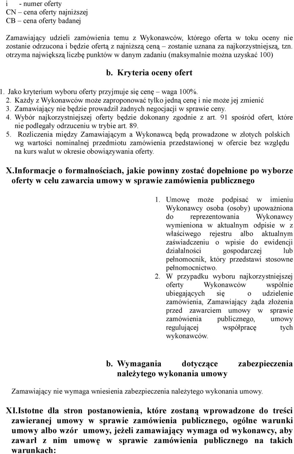 Jako kryterium wyboru oferty przyjmuje się cenę waga 100%. 2. Każdy z Wykonawców może zaproponować tylko jedną cenę i nie może jej zmienić 3.