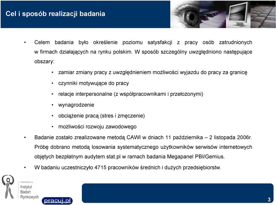 współpracownikami i przełożonymi) wynagrodzenie obciążenie pracą (stres i zmęczenie) możliwości rozwoju zawodowego Badanie zostało zrealizowane metodą CAWI w dniach 11 października 2 listopada