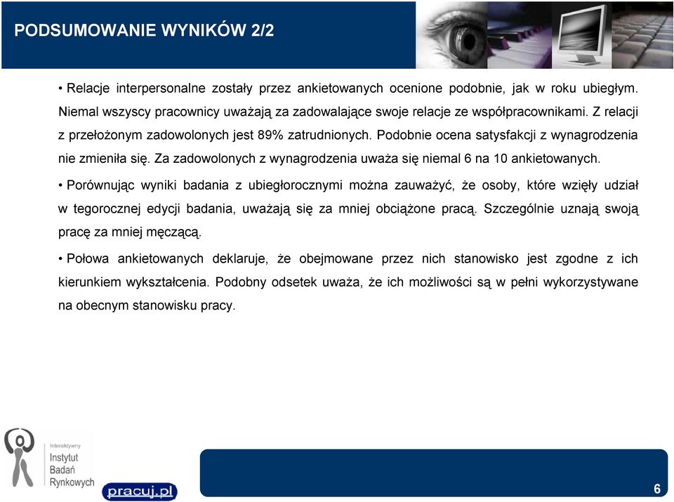 Podobnie ocena satysfakcji z wynagrodzenia nie zmieniła się. Za zadowolonych z wynagrodzenia uważa się niemal 6 na 10 ankietowanych.