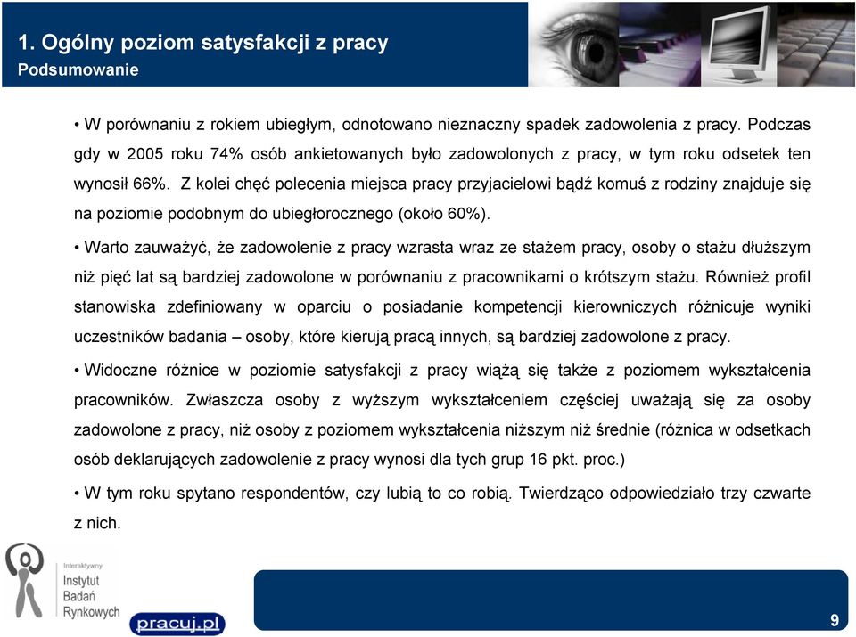 Z kolei chęć polecenia miejsca pracy przyjacielowi bądź komuś z rodziny znajduje się na poziomie podobnym do ubiegłorocznego (około 60%).