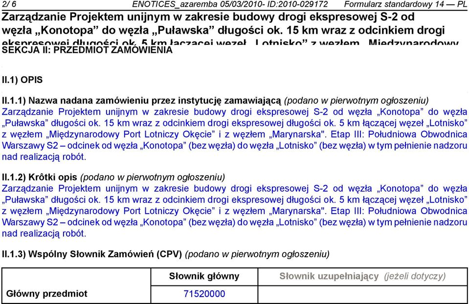 15 km wraz z odcinkiem drogi ekspresowej długości ok. 5 km łączącej węzeł Lotnisko z węzłem Międzynarodowy węzła) w tym pełnienie nadzoru nad realizacją robót. II.1.3) Wspólny Słownik Zamówień (CPV) (podano w pierwotnym ogłoszeniu) Słownik główny Główny przedmiot 71520000 Słownik uzupełniający (jeżeli dotyczy)