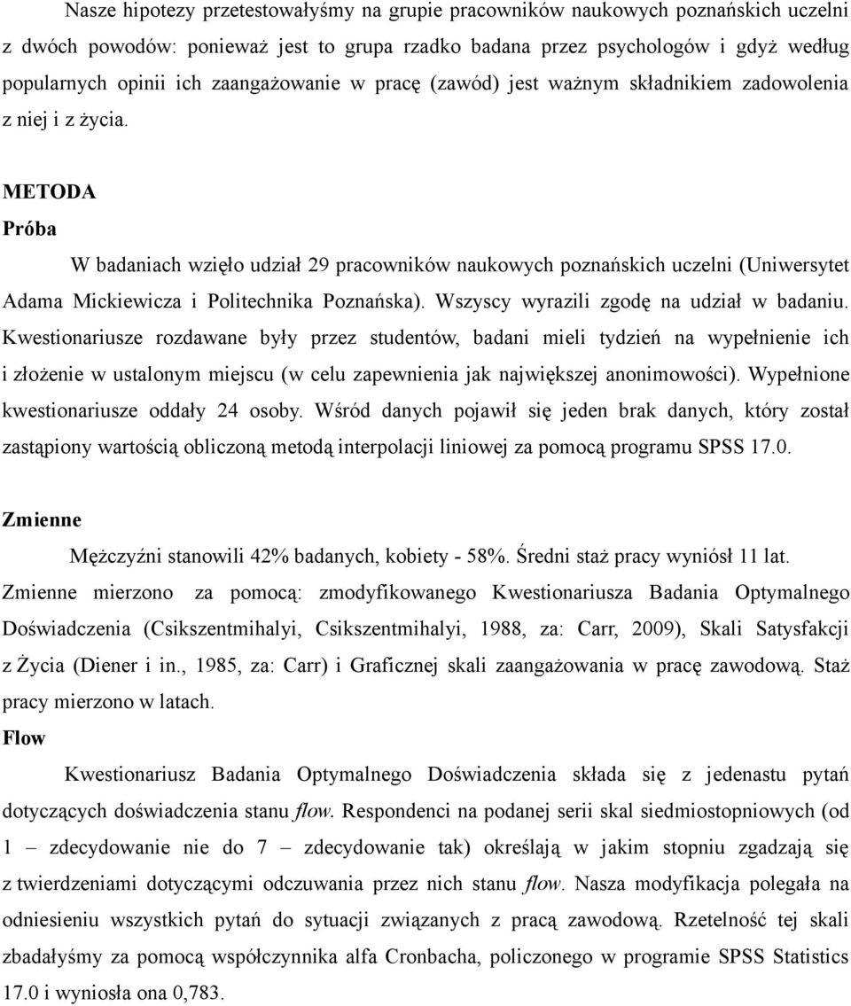 METODA Próba W badaniach wzięło udział 29 pracowników naukowych poznańskich uczelni (Uniwersytet Adama Mickiewicza i Politechnika Poznańska). Wszyscy wyrazili zgodę na udział w badaniu.