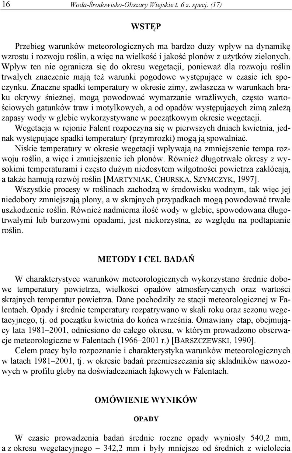 Wpływ ten nie ogranicza się do okresu wegetacji, ponieważ dla rozwoju roślin trwałych znaczenie mają też warunki pogodowe występujące w czasie ich spoczynku.