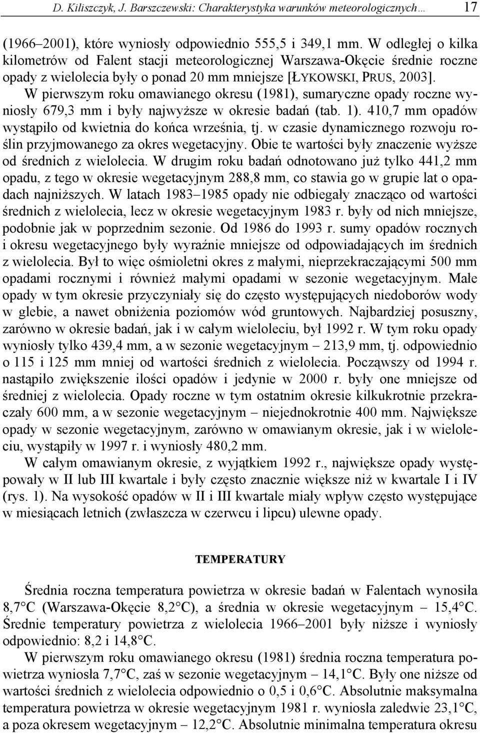 W pierwszym roku omawianego okresu (1981), sumaryczne opady roczne wyniosły 679,3 mm i były najwyższe w okresie badań (tab. 1). 410,7 mm opadów wystąpiło od kwietnia do końca września, tj.