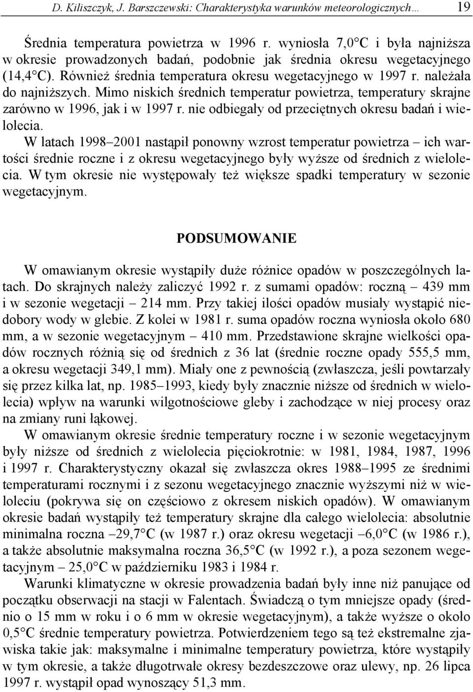 Mimo niskich średnich temperatur powietrza, temperatury skrajne zarówno w 1996, jak i w 1997 r. nie odbiegały od przeciętnych okresu badań i wielolecia.