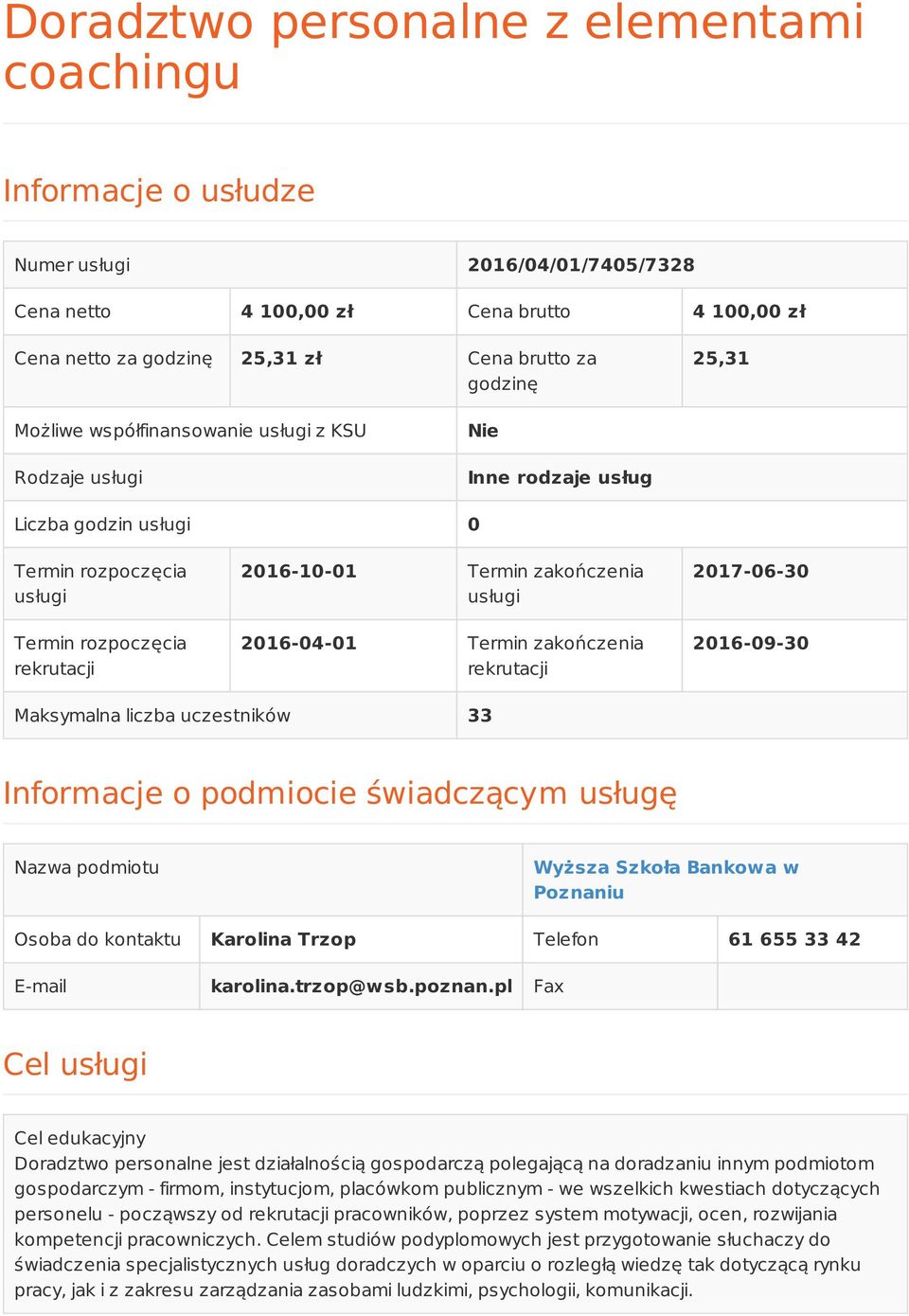 2016-04-01 Termin zakończenia rekrutacji 2017-06-30 2016-09-30 Maksymalna liczba uczestników 33 Informacje o podmiocie świadczącym usługę Nazwa podmiotu Wyższa Szkoła Bankowa w Poznaniu Osoba do