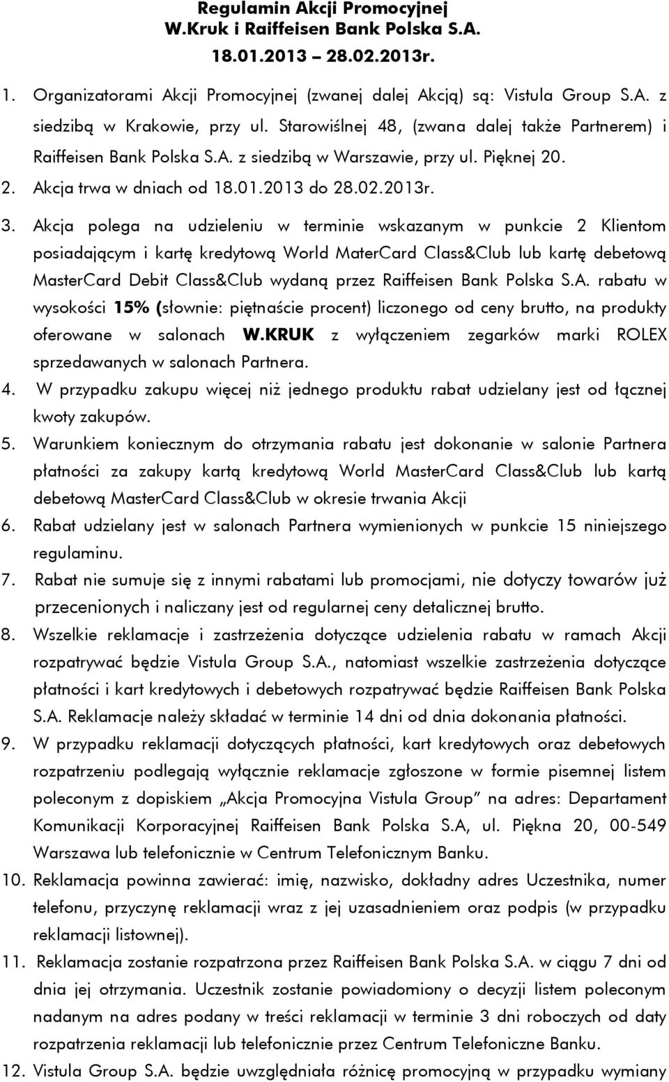 Akcja polega na udzieleniu w terminie wskazanym w punkcie 2 Klientom posiadającym i kartę kredytową World MaterCard Class&Club lub kartę debetową MasterCard Debit Class&Club wydaną przez Raiffeisen