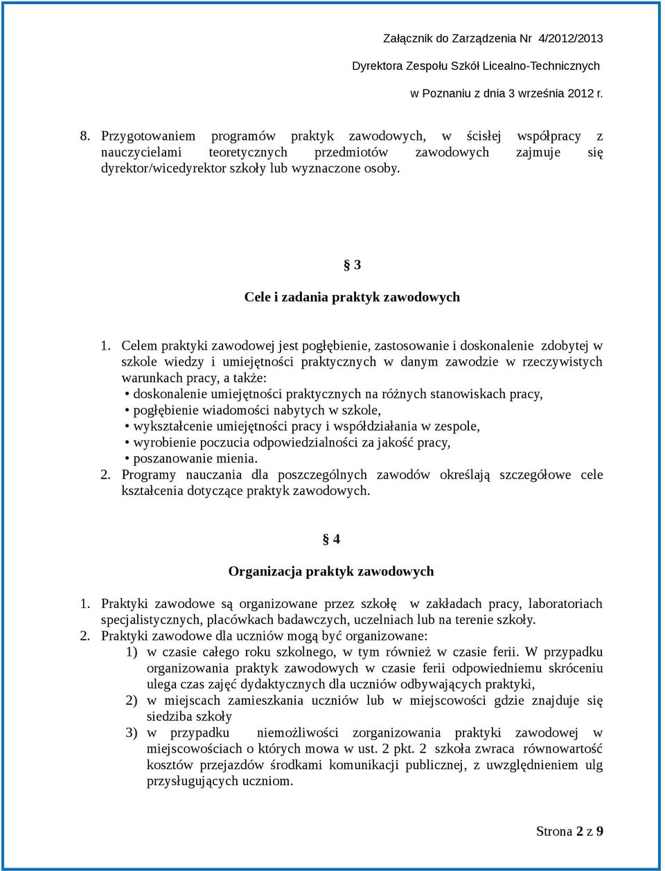 Celem praktyki zawodowej jest pogłębienie, zastosowanie i doskonalenie zdobytej w szkole wiedzy i umiejętności praktycznych w danym zawodzie w rzeczywistych warunkach pracy, a także: doskonalenie