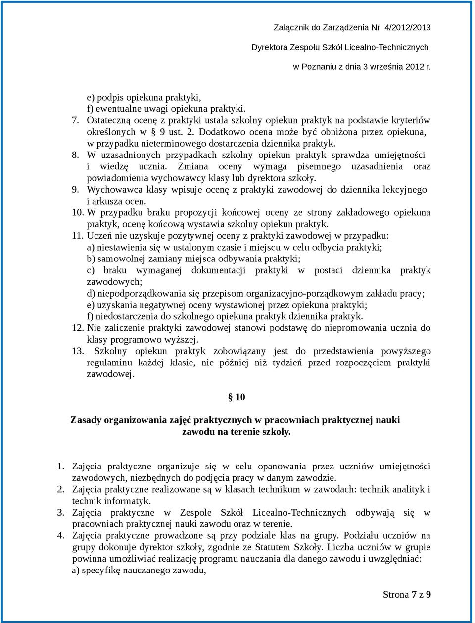 W uzasadnionych przypadkach szkolny opiekun praktyk sprawdza umiejętności i wiedzę ucznia. Zmiana oceny wymaga pisemnego uzasadnienia oraz powiadomienia wychowawcy klasy lub dyrektora szkoły. 9.