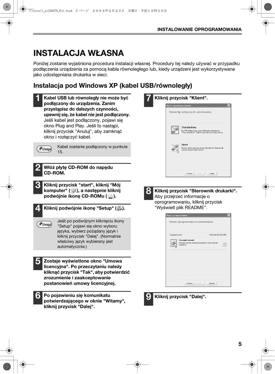 Instalacja pod Windows XP (kabel USB/równoległy) Kabel USB lub równoległy nie może być podłączony do urządzenia. Zanim przystąpisz do dalszych czynności, upewnij się, że kabel nie jest podłączony.