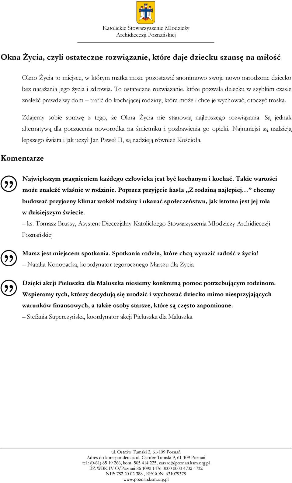 Zdajemy sobie sprawę z tego, że Okna Życia nie stanowią najlepszego rozwiązania. Są jednak alternatywą dla porzucenia noworodka na śmietniku i pozbawienia go opieki.