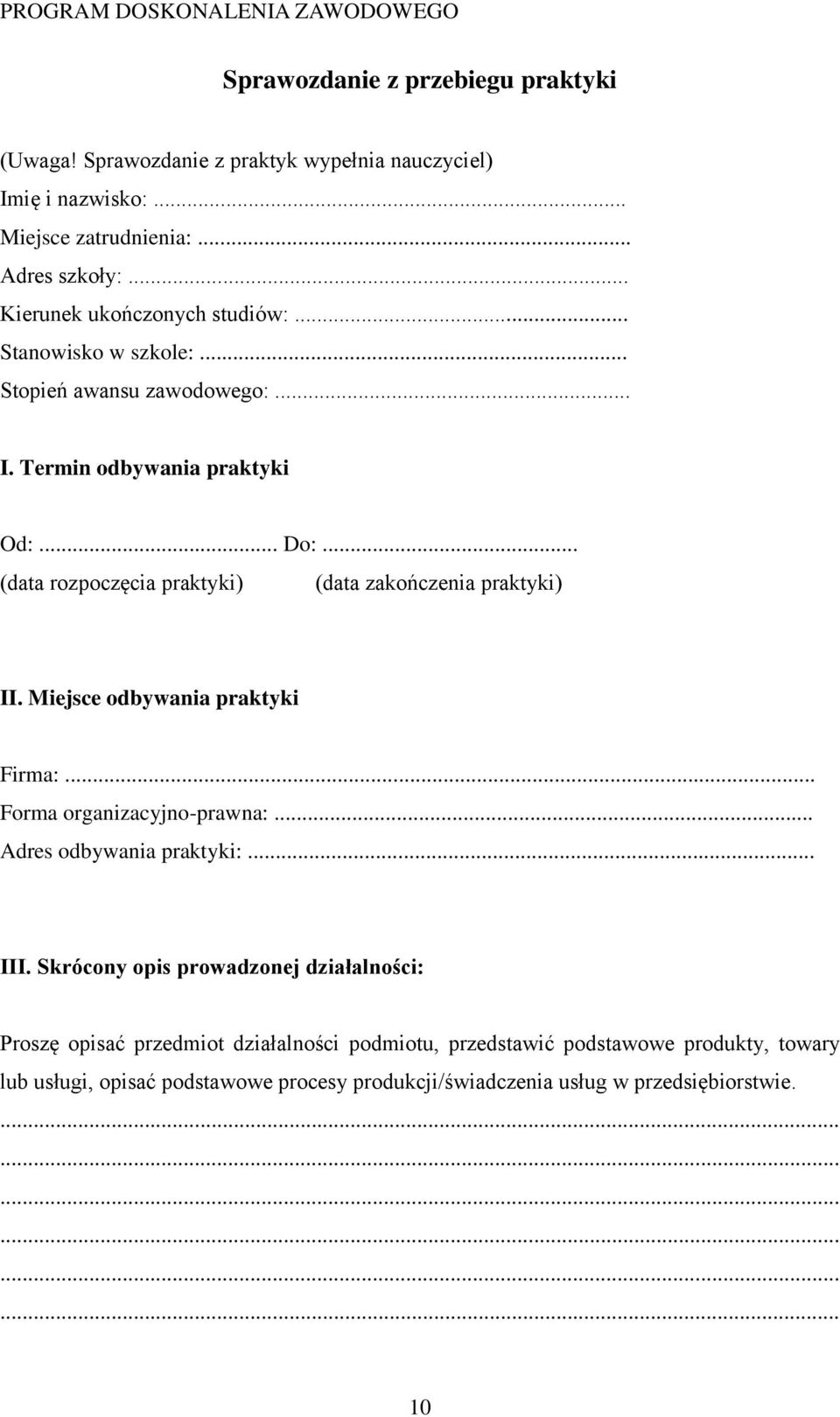 .. (data rozpoczęcia praktyki) (data zakończenia praktyki) II. Miejsce odbywania praktyki Firma:... Forma organizacyjno-prawna:... Adres odbywania praktyki:... III.