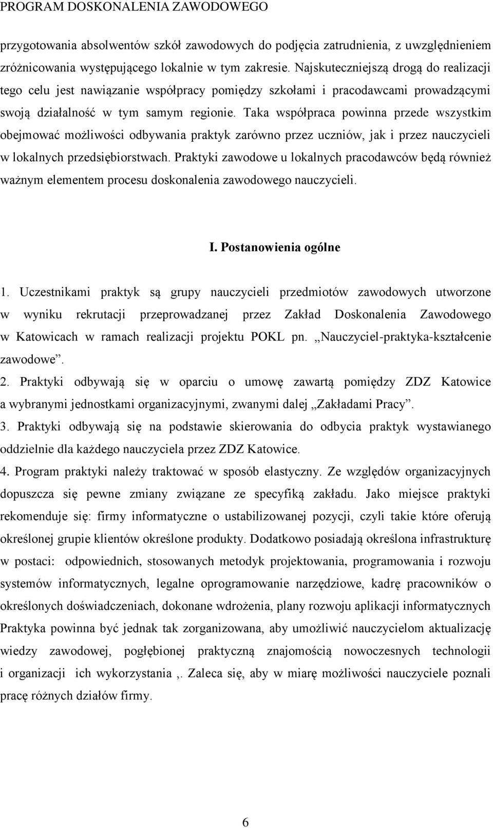 Taka współpraca powinna przede wszystkim obejmować możliwości odbywania praktyk zarówno przez uczniów, jak i przez nauczycieli w lokalnych przedsiębiorstwach.