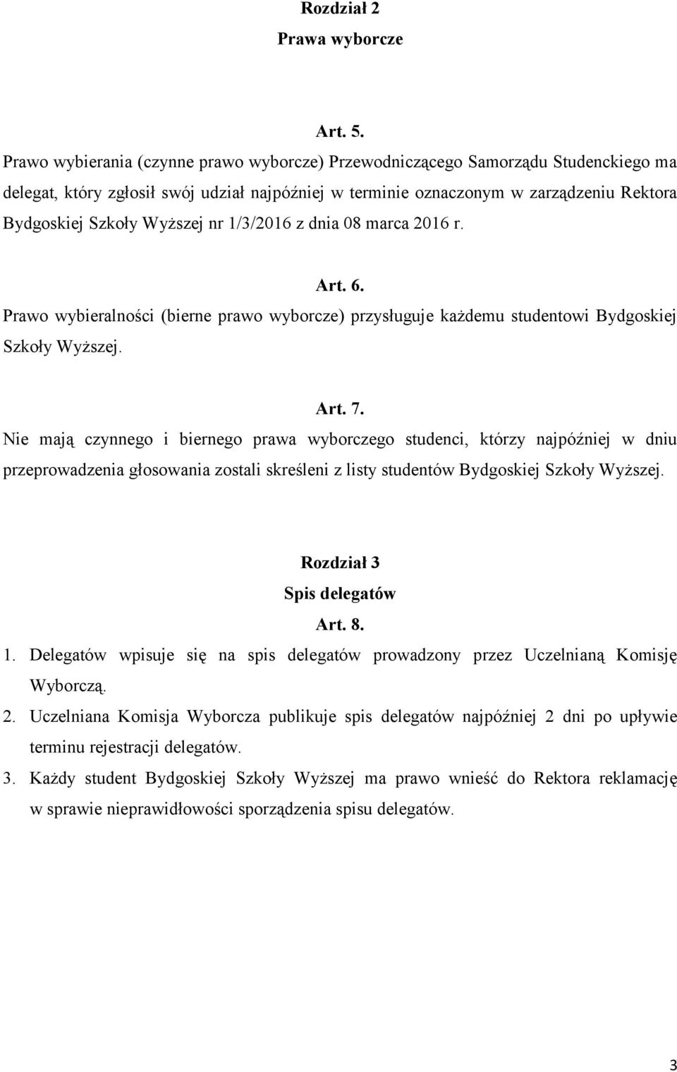 nr 1/3/2016 z dnia 08 marca 2016 r. Art. 6. Prawo wybieralności (bierne prawo wyborcze) przysługuje każdemu studentowi Bydgoskiej Szkoły Wyższej. Art. 7.