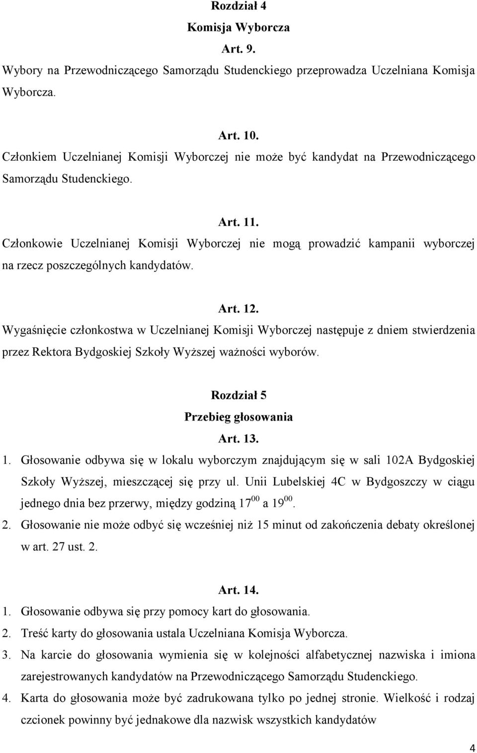 Członkowie Uczelnianej Komisji Wyborczej nie mogą prowadzić kampanii wyborczej na rzecz poszczególnych kandydatów. Art. 12.