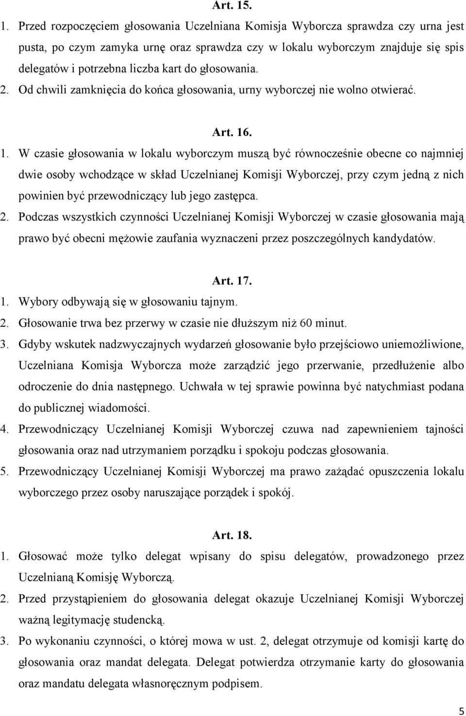 kart do głosowania. 2. Od chwili zamknięcia do końca głosowania, urny wyborczej nie wolno otwierać. Art. 16