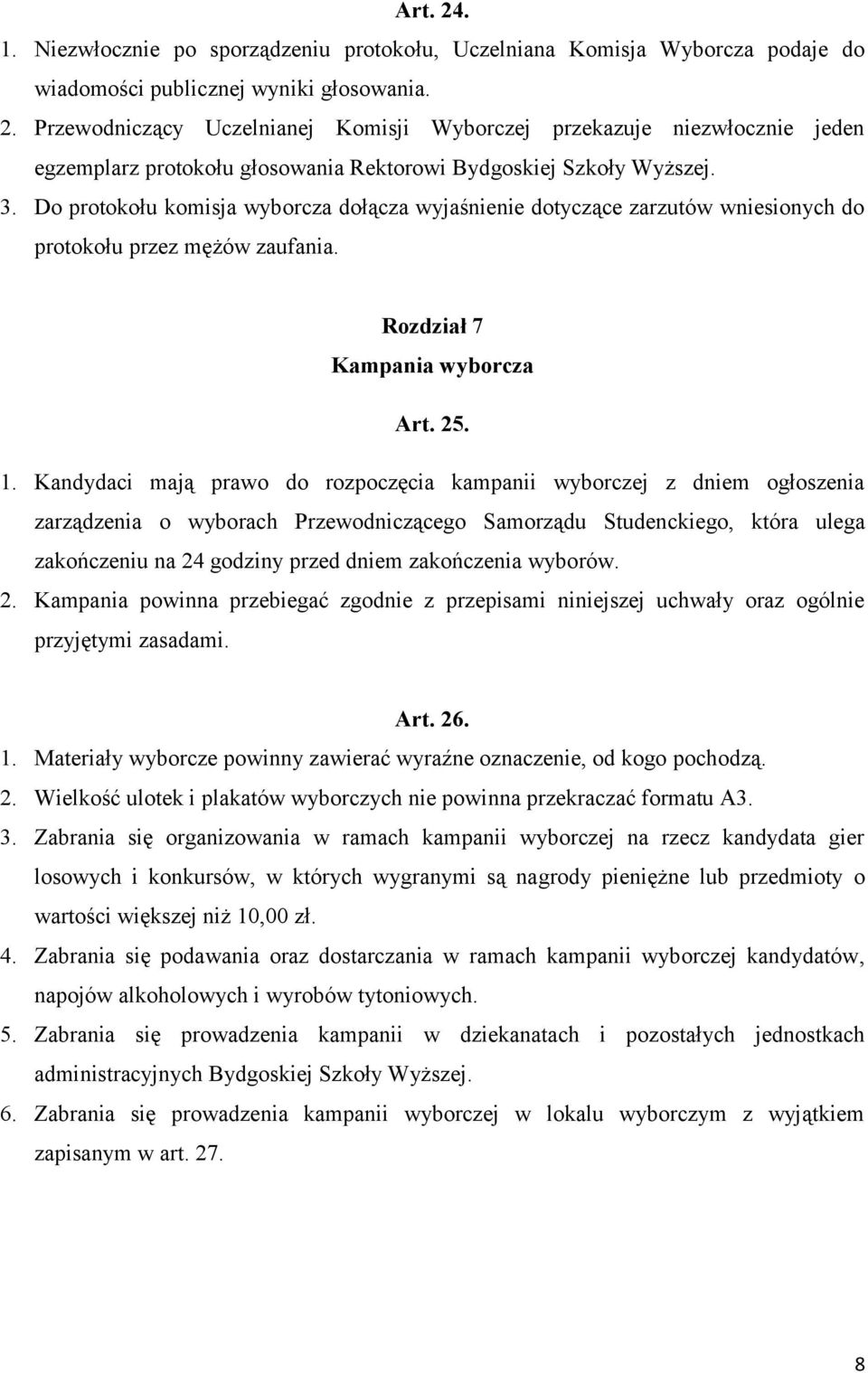 Kandydaci mają prawo do rozpoczęcia kampanii wyborczej z dniem ogłoszenia zarządzenia o wyborach Przewodniczącego Samorządu Studenckiego, która ulega zakończeniu na 24 godziny przed dniem zakończenia