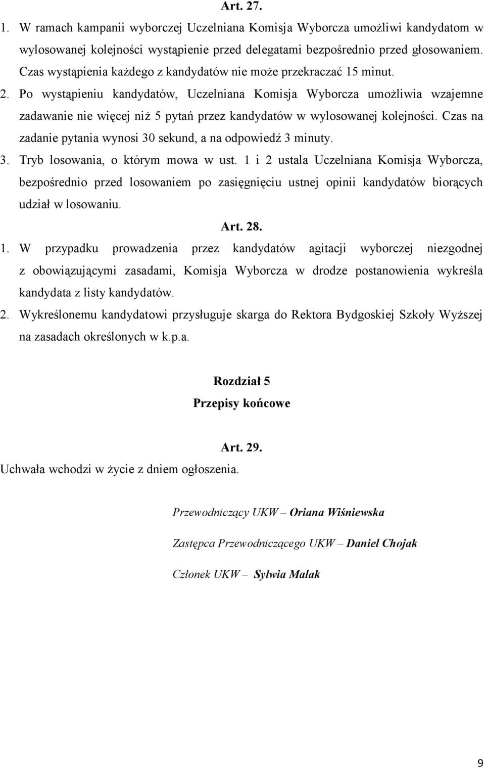 Po wystąpieniu kandydatów, Uczelniana Komisja Wyborcza umożliwia wzajemne zadawanie nie więcej niż 5 pytań przez kandydatów w wylosowanej kolejności.