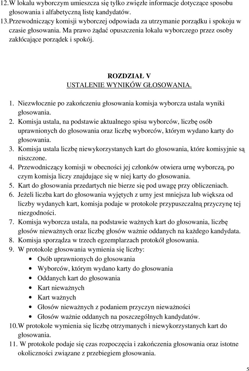 ROZDZIAŁ V USTALENIE WYNIKÓW GŁOSOWANIA. 1. Niezwłocznie po zakończeniu głosowania komisja wyborcza ustala wyniki głosowania. 2.