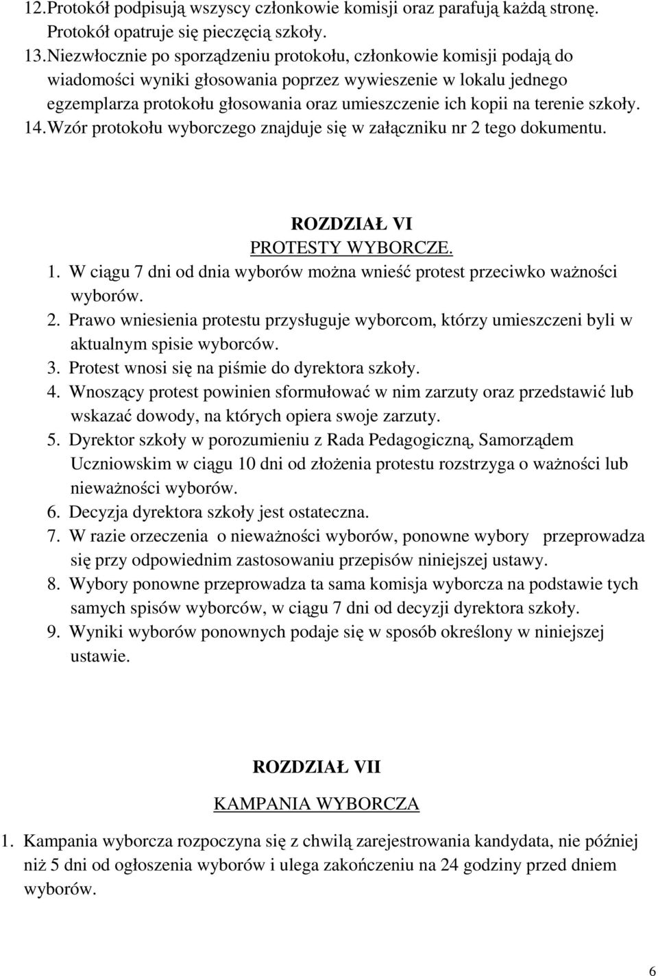 terenie szkoły. 14. Wzór protokołu wyborczego znajduje się w załączniku nr 2 tego dokumentu. ROZDZIAŁ VI PROTESTY WYBORCZE. 1. W ciągu 7 dni od dnia wyborów można wnieść protest przeciwko ważności wyborów.