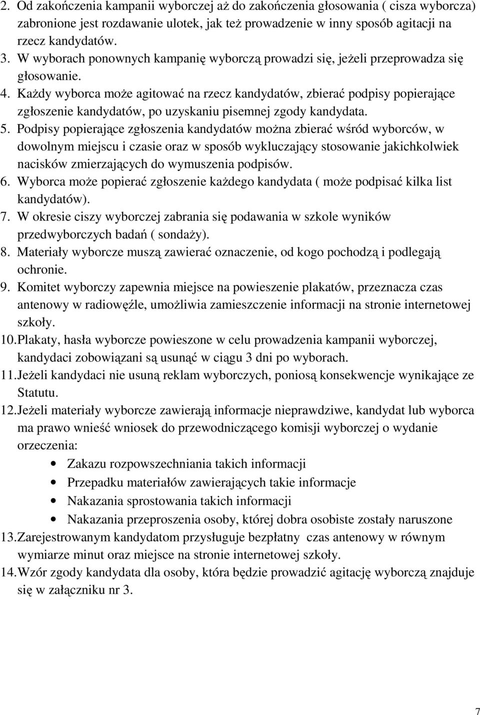 Każdy wyborca może agitować na rzecz kandydatów, zbierać podpisy popierające zgłoszenie kandydatów, po uzyskaniu pisemnej zgody kandydata. 5.