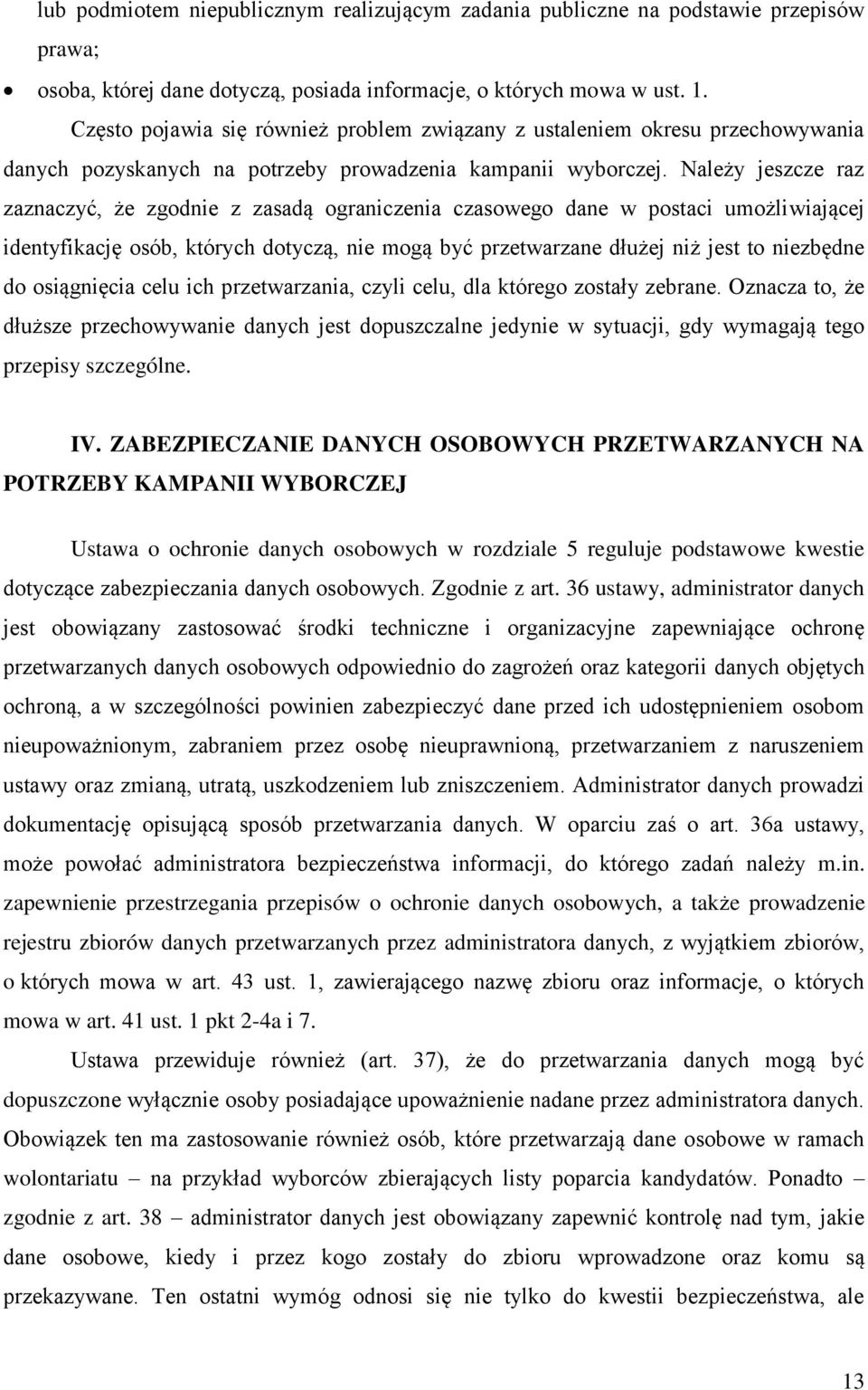 Należy jeszcze raz zaznaczyć, że zgodnie z zasadą ograniczenia czasowego dane w postaci umożliwiającej identyfikację osób, których dotyczą, nie mogą być przetwarzane dłużej niż jest to niezbędne do