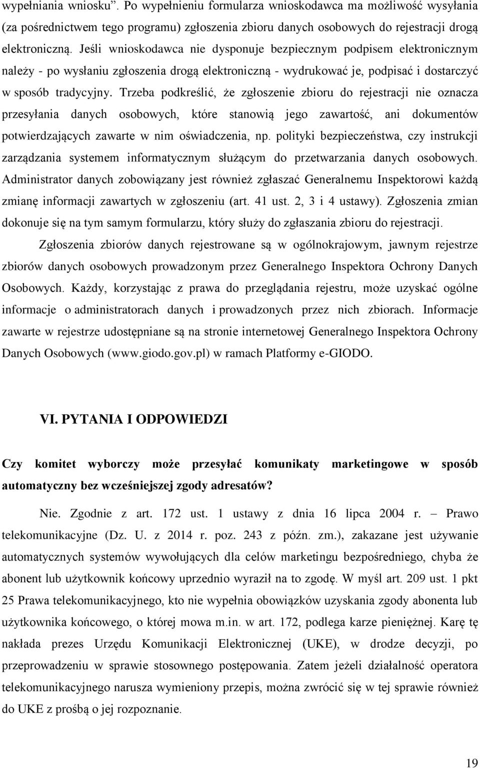 Trzeba podkreślić, że zgłoszenie zbioru do rejestracji nie oznacza przesyłania danych osobowych, które stanowią jego zawartość, ani dokumentów potwierdzających zawarte w nim oświadczenia, np.