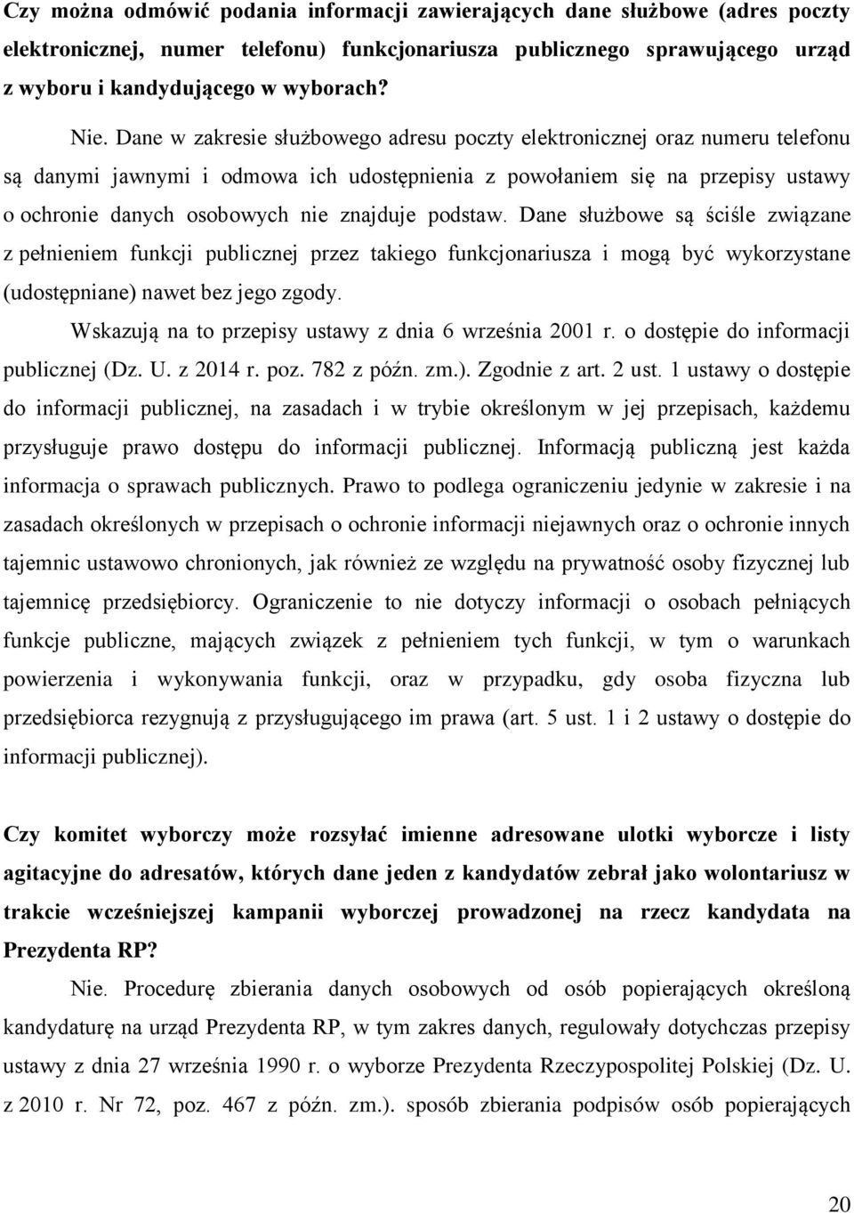 podstaw. Dane służbowe są ściśle związane z pełnieniem funkcji publicznej przez takiego funkcjonariusza i mogą być wykorzystane (udostępniane) nawet bez jego zgody.