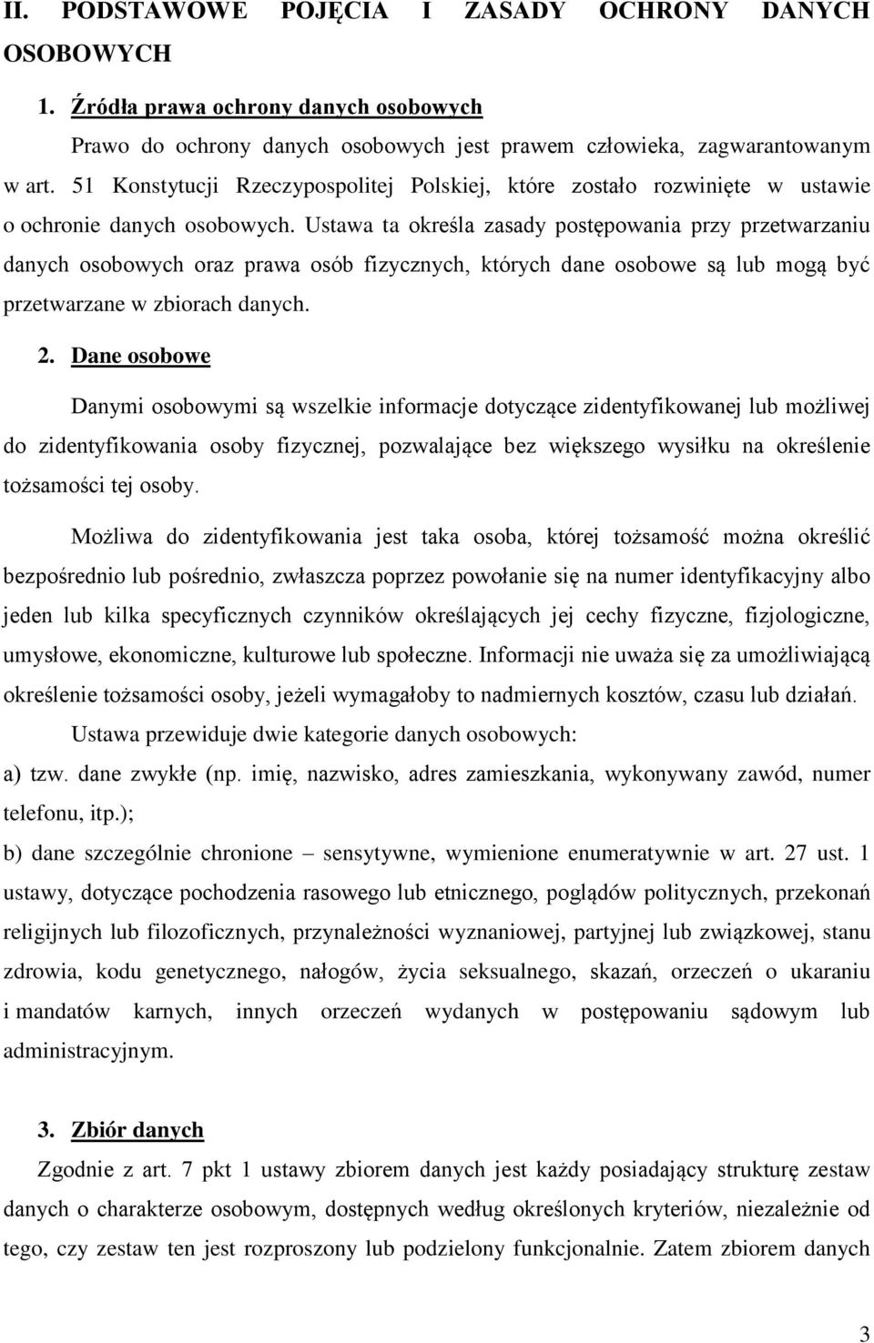 Ustawa ta określa zasady postępowania przy przetwarzaniu danych osobowych oraz prawa osób fizycznych, których dane osobowe są lub mogą być przetwarzane w zbiorach danych. 2.
