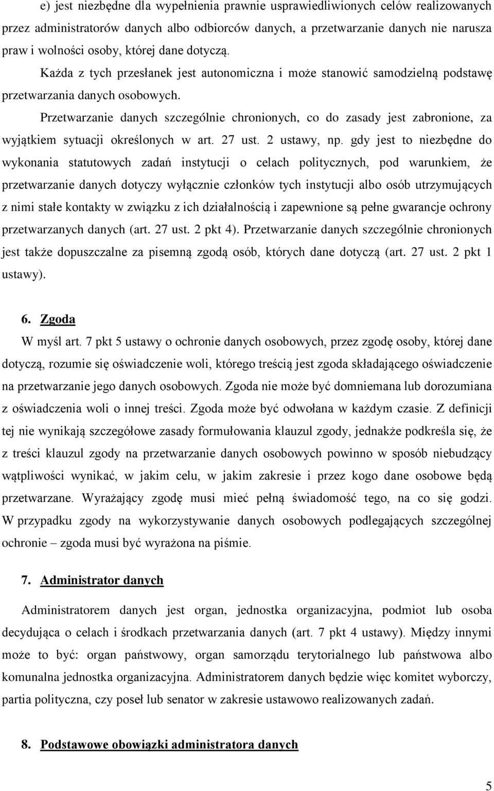 Przetwarzanie danych szczególnie chronionych, co do zasady jest zabronione, za wyjątkiem sytuacji określonych w art. 27 ust. 2 ustawy, np.