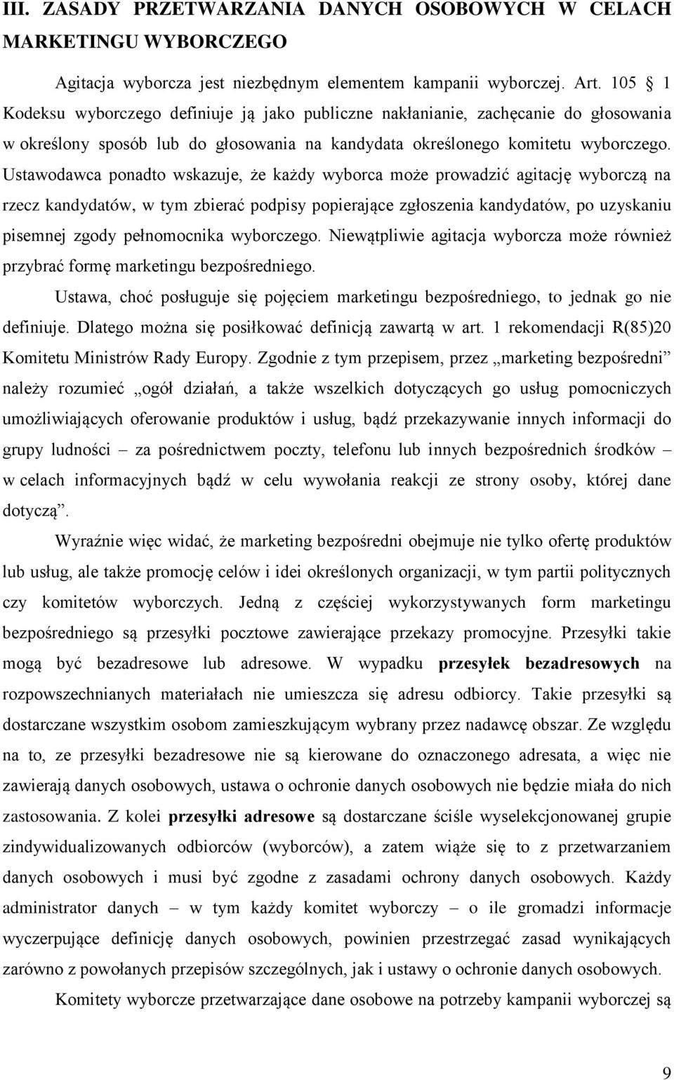 Ustawodawca ponadto wskazuje, że każdy wyborca może prowadzić agitację wyborczą na rzecz kandydatów, w tym zbierać podpisy popierające zgłoszenia kandydatów, po uzyskaniu pisemnej zgody pełnomocnika