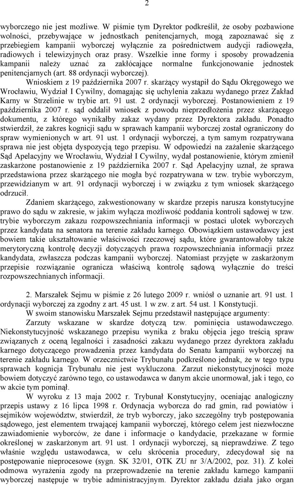 radiowęzła, radiowych i telewizyjnych oraz prasy. Wszelkie inne formy i sposoby prowadzenia kampanii należy uznać za zakłócające normalne funkcjonowanie jednostek penitencjarnych (art.