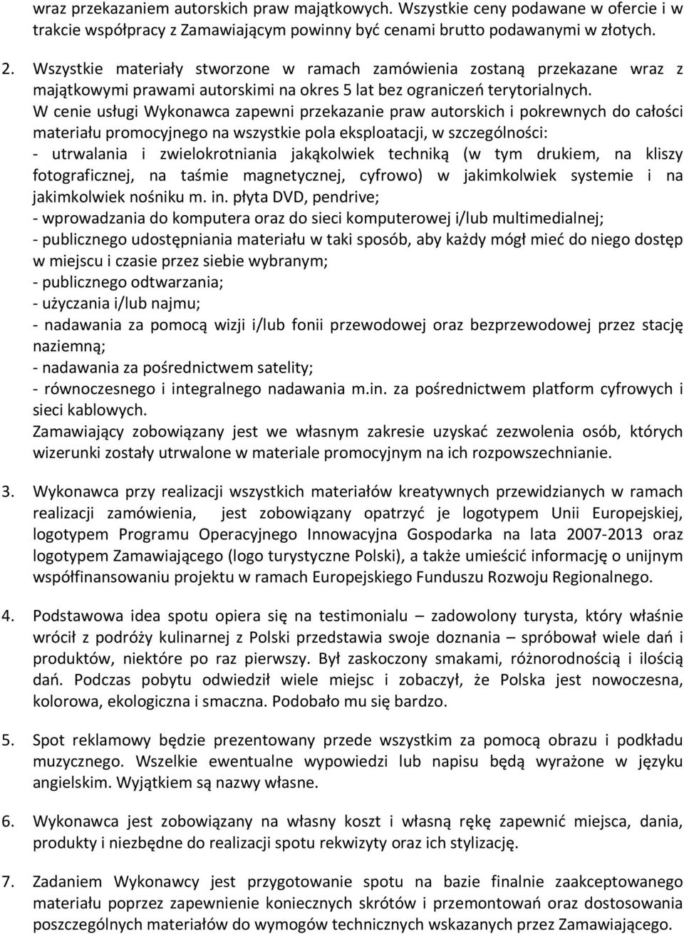 W cenie usługi Wykonawca zapewni przekazanie praw autorskich i pokrewnych do całości materiału promocyjnego na wszystkie pola eksploatacji, w szczególności: - utrwalania i zwielokrotniania