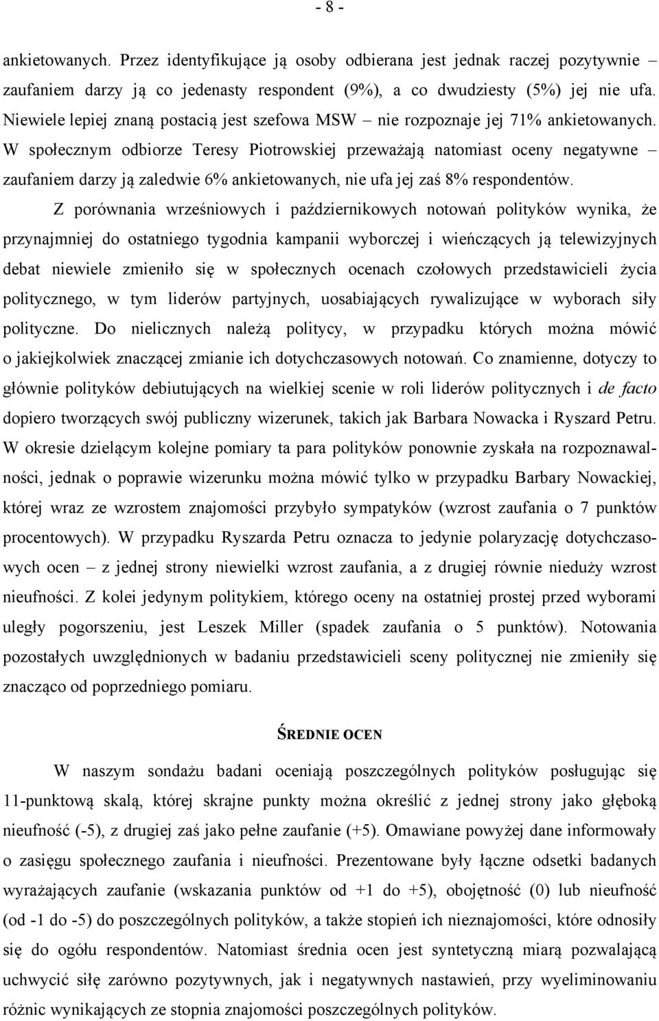 W społecznym odbiorze Teresy Piotrowskiej przeważają natomiast oceny negatywne zaufaniem darzy ją zaledwie 6% ankietowanych, nie ufa jej zaś 8% respondentów.