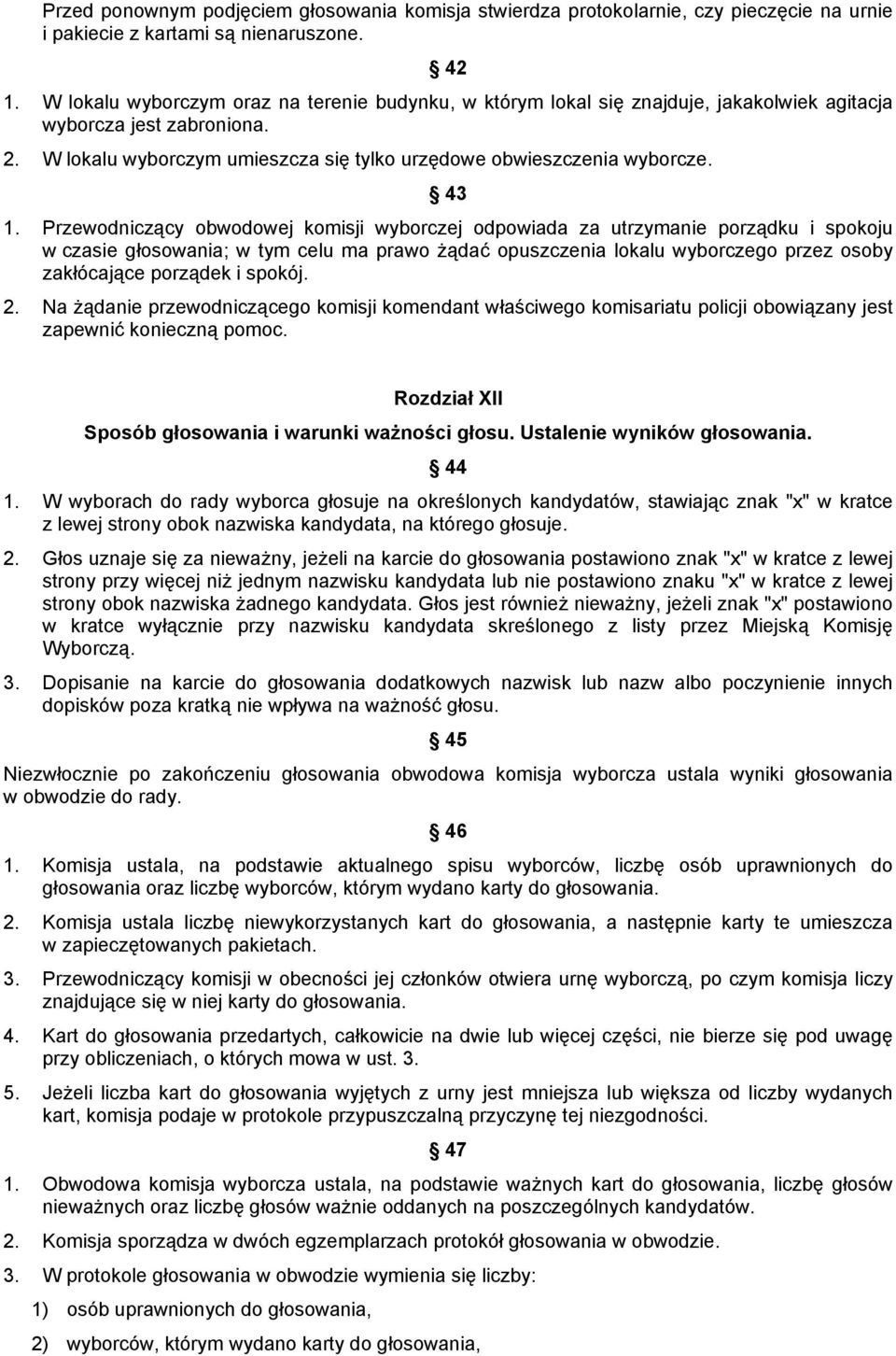 Przewodniczący obwodowej komisji wyborczej odpowiada za utrzymanie porządku i spokoju w czasie głosowania; w tym celu ma prawo żądać opuszczenia lokalu wyborczego przez osoby zakłócające porządek i