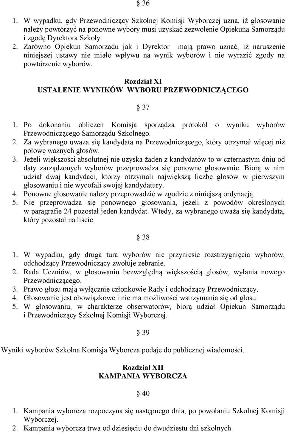 Rozdział XI USTALENIE WYNIKÓW WYBORU PRZEWODNICZĄCEGO 37 1. Po dokonaniu obliczeń Komisja sporządza protokół o wyniku wyborów Przewodniczącego Samorządu Szkolnego. 2.