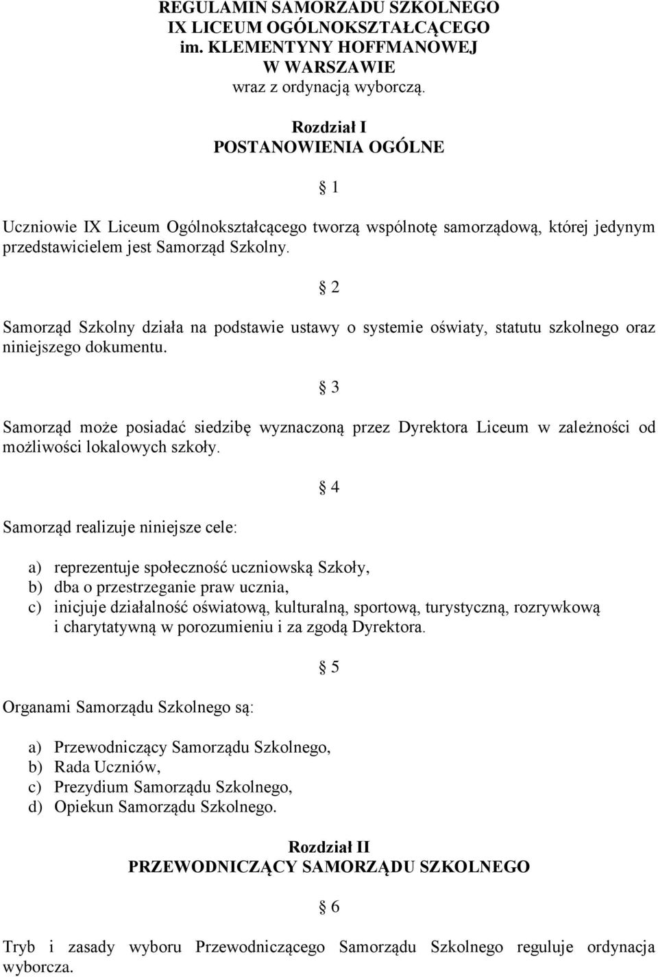 2 Samorząd Szkolny działa na podstawie ustawy o systemie oświaty, statutu szkolnego oraz niniejszego dokumentu.