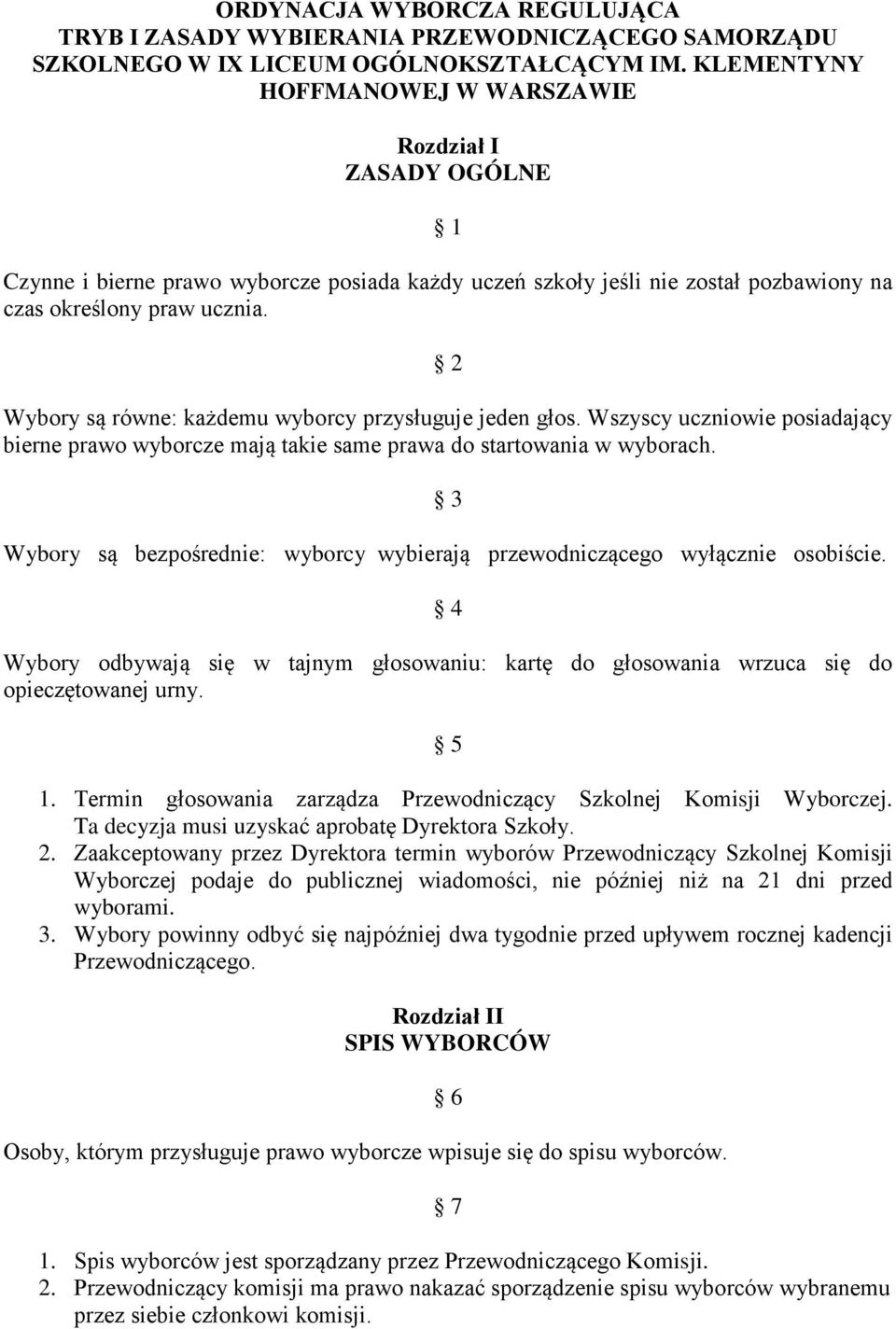 2 Wybory są równe: każdemu wyborcy przysługuje jeden głos. Wszyscy uczniowie posiadający bierne prawo wyborcze mają takie same prawa do startowania w wyborach.