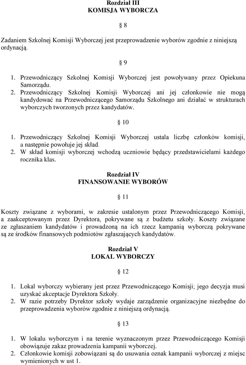 Przewodniczący Szkolnej Komisji Wyborczej ani jej członkowie nie mogą kandydować na Przewodniczącego Samorządu Szkolnego ani działać w strukturach wyborczych tworzonych przez kandydatów. 10 1.