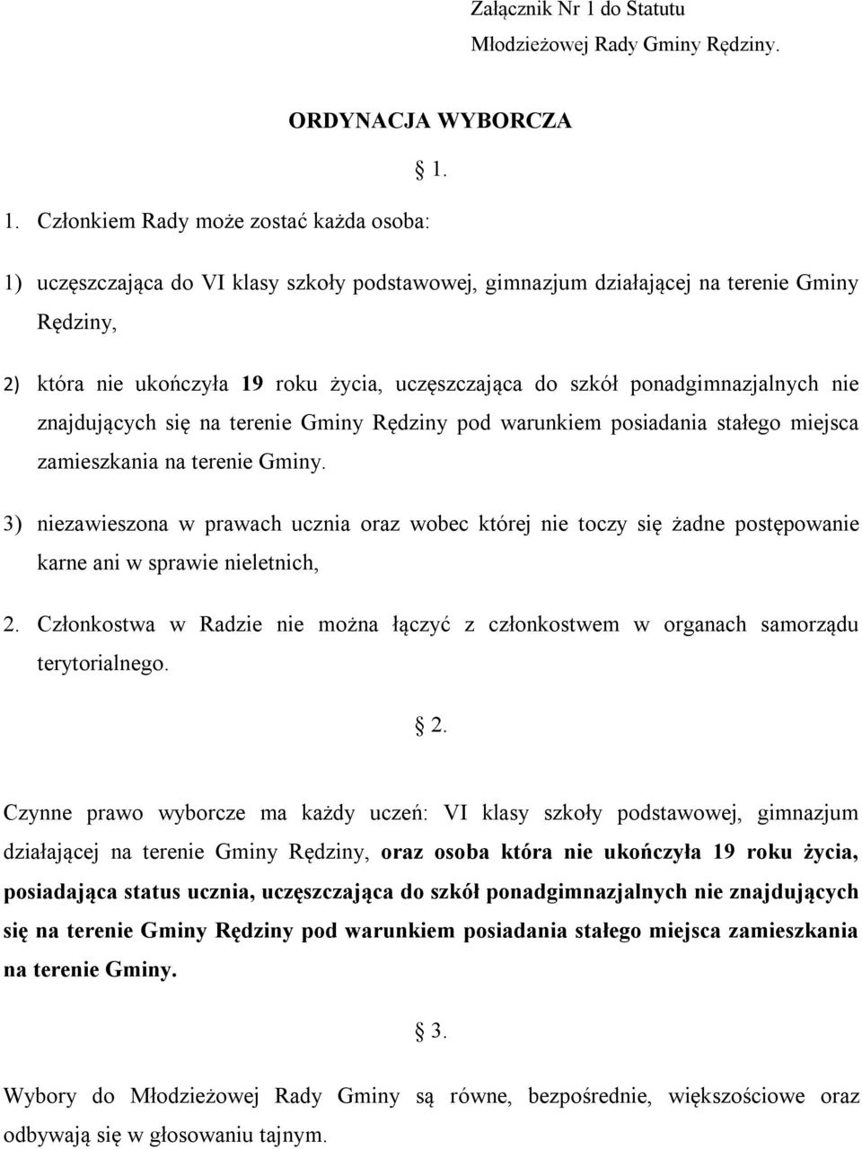 1. Członkiem Rady może zostać każda osoba: 1) uczęszczająca do VI klasy szkoły podstawowej, gimnazjum działającej na terenie Gminy Rędziny, 2) która nie ukończyła 19 roku życia, uczęszczająca do