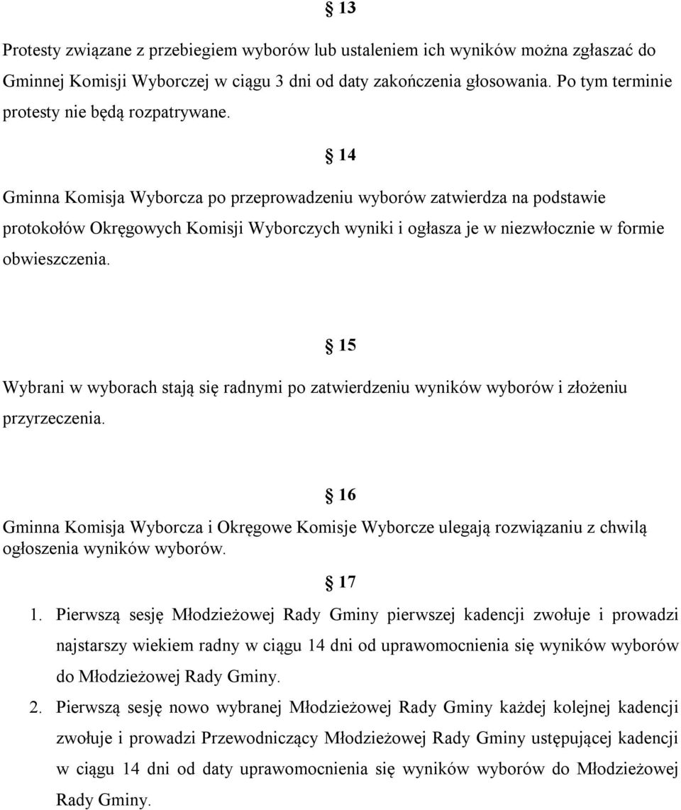 14 Gminna Komisja Wyborcza po przeprowadzeniu wyborów zatwierdza na podstawie protokołów Okręgowych Komisji Wyborczych wyniki i ogłasza je w niezwłocznie w formie obwieszczenia.