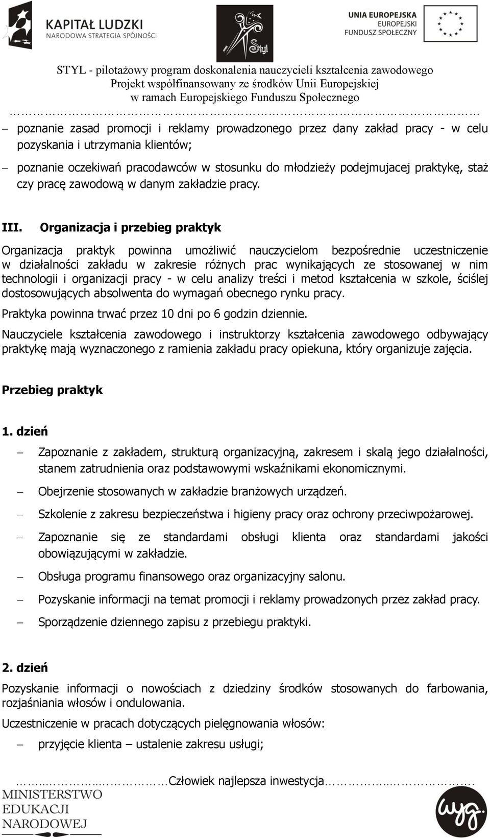 Organizacja i przebieg praktyk Organizacja praktyk powinna umożliwić nauczycielom bezpośrednie uczestniczenie w działalności zakładu w zakresie różnych prac wynikających ze stosowanej w nim