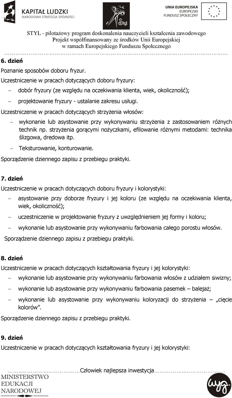 Uczestniczenie w pracach dotyczących strzyżenia włosów: wykonanie lub asystowanie przy wykonywaniu strzyżenia z zastosowaniem różnych technik np.