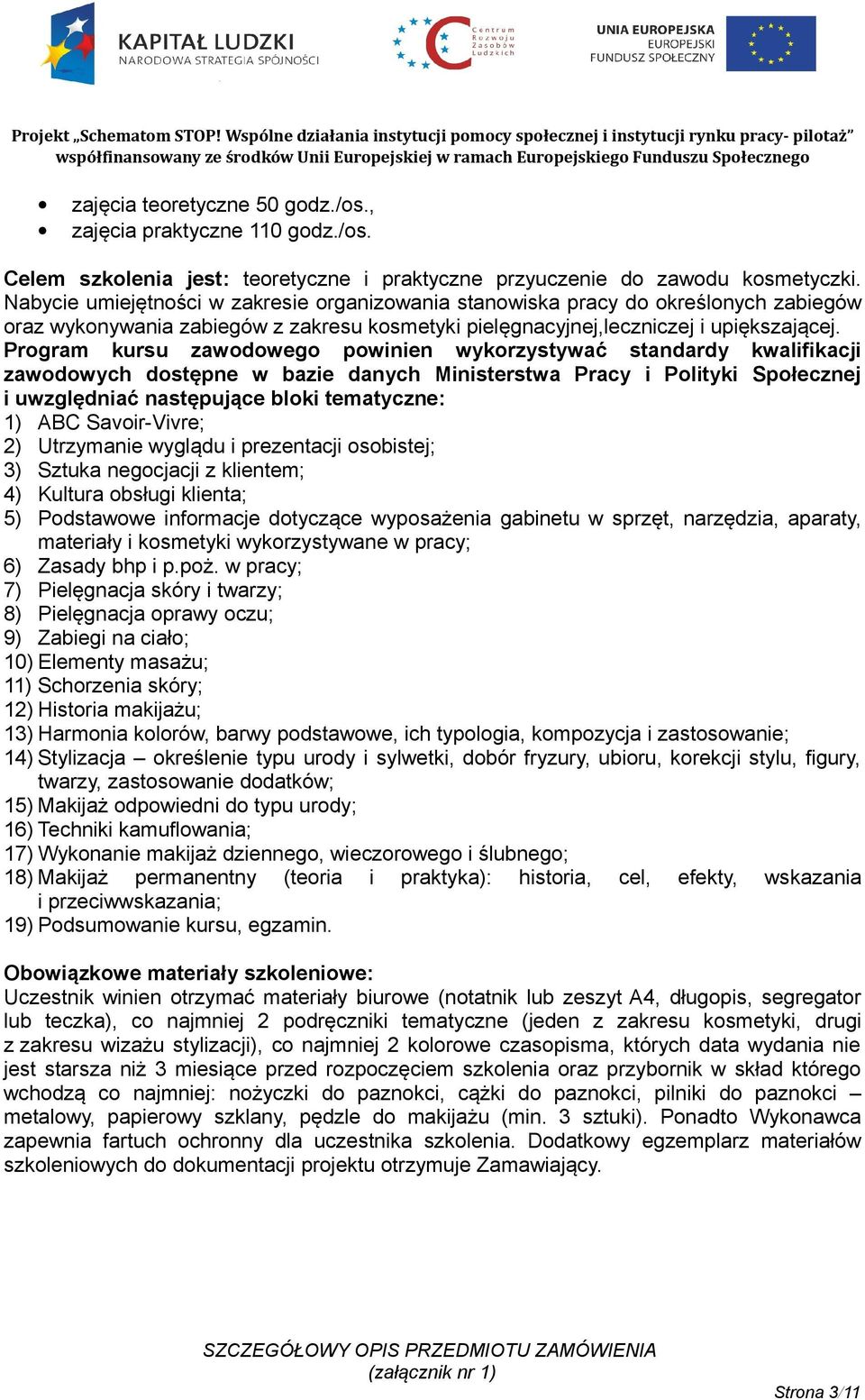 1) ABC Savoir-Vivre; 2) Utrzymanie wyglądu i prezentacji osobistej; 3) Sztuka negocjacji z klientem; 4) Kultura obsługi klienta; 5) Podstawowe informacje dotyczące wyposażenia gabinetu w sprzęt,