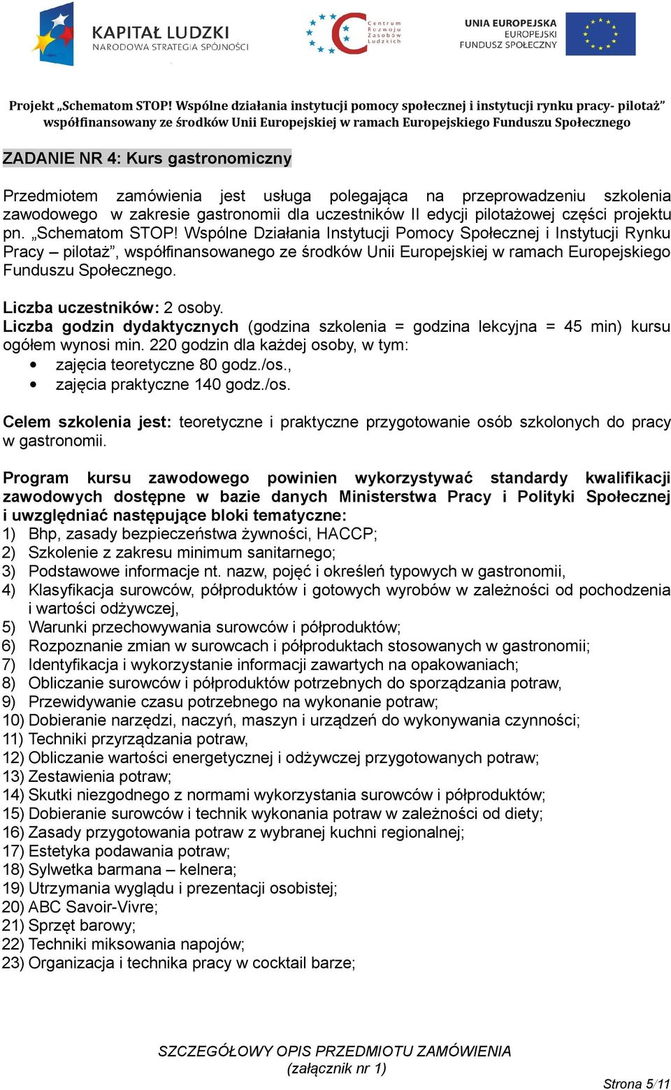 Liczba uczestników: 2 osoby. ogółem wynosi min. 220 godzin dla każdej osoby, w tym: zajęcia teoretyczne 80 godz./os.