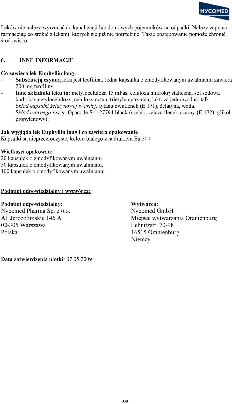 - Inne składniki leku to: metyloceluloza 15 mpas, celuloza mikrokrystaliczna, sól sodowa karboksymetylocelulozy, celulozy octan, trietylu cytrynian, laktoza jednowodna, talk.